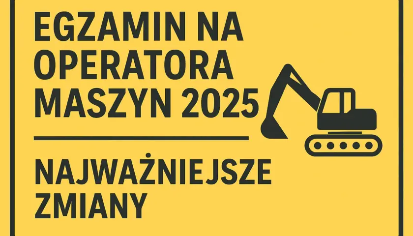 Egzamin na operatora maszyn 2025: najważniejsze zmiany. Pytania i odpowiedzi na egzamin koparki jednonaczyniowe.