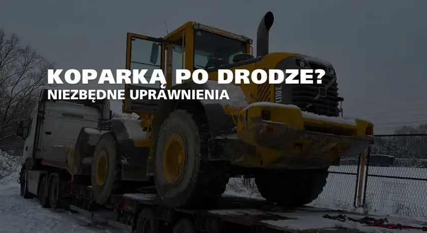 Jakie prawo jazdy na koparkę? Kluczowe informacje i wymagania