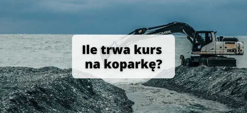 Kurs na koparkę ile trwa? Sprawdź, ile godzin zajmie Ci szkolenie