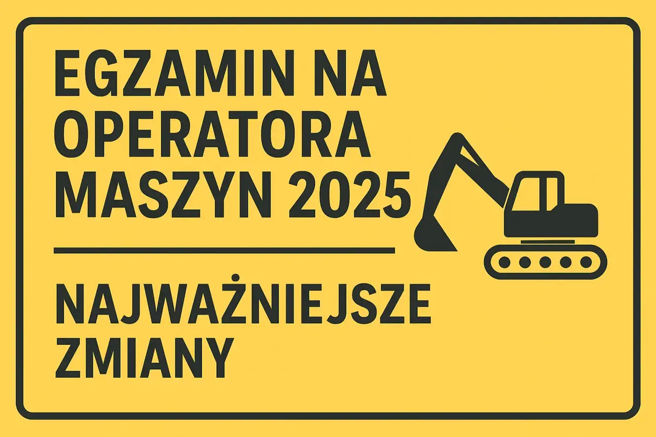 Egzamin na operatora maszyn 2025: najważniejsze zmiany. Pytania i odpowiedzi na egzamin koparki jednonaczyniowe.